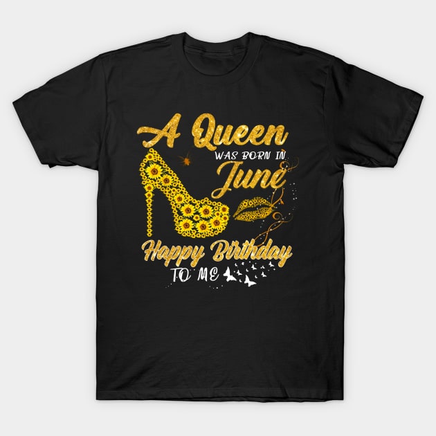 Sunflower A Queen Was Born In June Happy Birthday To Me T-Shirt by ladonna marchand